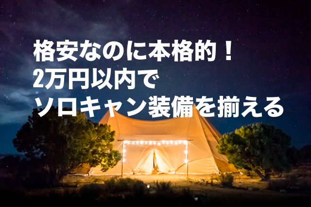 格安なのに本格的 2万円以内でソロキャンプ装備を揃える 村のカズさんのスローキャンプ