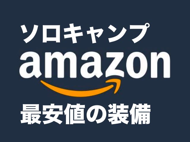 Amazonで揃える！最安値のソロキャンプ装備一式｜村のカズさんのスローキャンプ